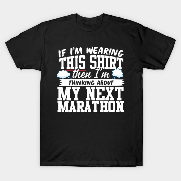 If I'm Wearing This Shirt Then I'm Thinking About My Next Marathon T-Shirt by thingsandthings